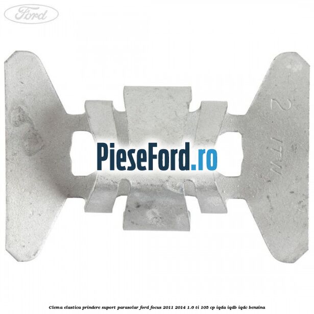Clema elastica prindere suport parasolar Ford Focus 2011-2014 1.6 Ti 105 cp IQDA, IQDB, IQDC benzina