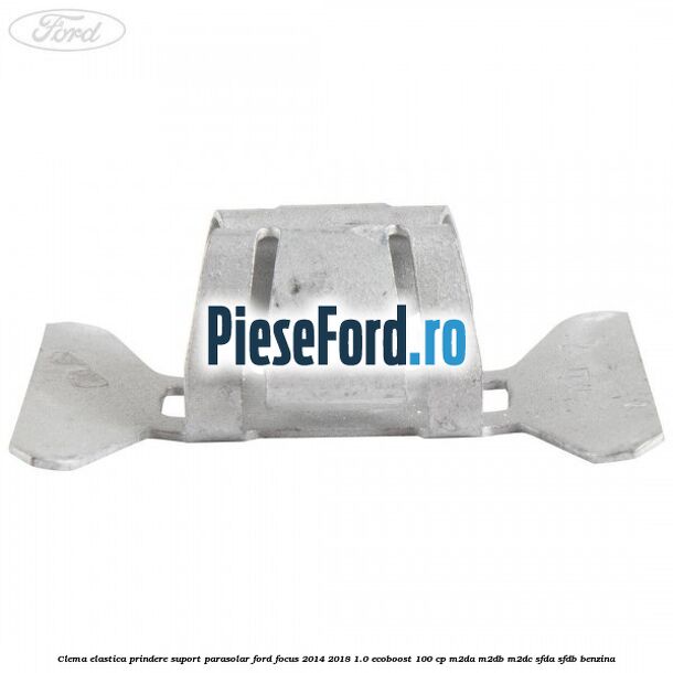 Clema elastica prindere suport parasolar Ford Focus 2014-2018 1.0 EcoBoost 100 cp M2DA, M2DB, M2DC, SFDA, SFDB benzina