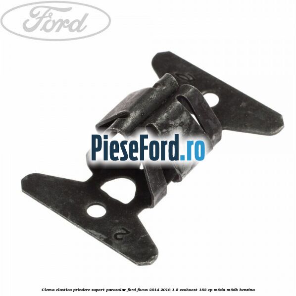Clema elastica prindere suport parasolar Ford Focus 2014-2018 1.5 EcoBoost 182 cp M9DA, M9DB benzina