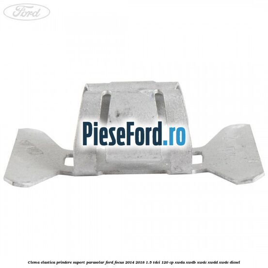 Clema elastica prindere suport parasolar Ford Focus 2014-2018 1.5 TDCi 120 cp XWDA, XWDB, XWDC, XWDD, XWDE diesel