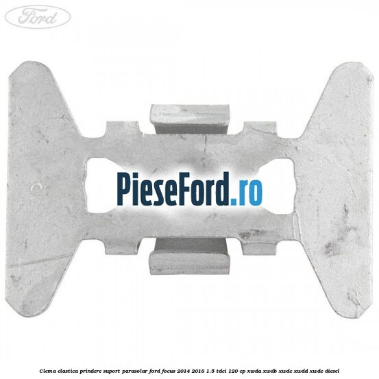 Clema elastica prindere suport parasolar Ford Focus 2014-2018 1.5 TDCi 120 cp XWDA, XWDB, XWDC, XWDD, XWDE diesel