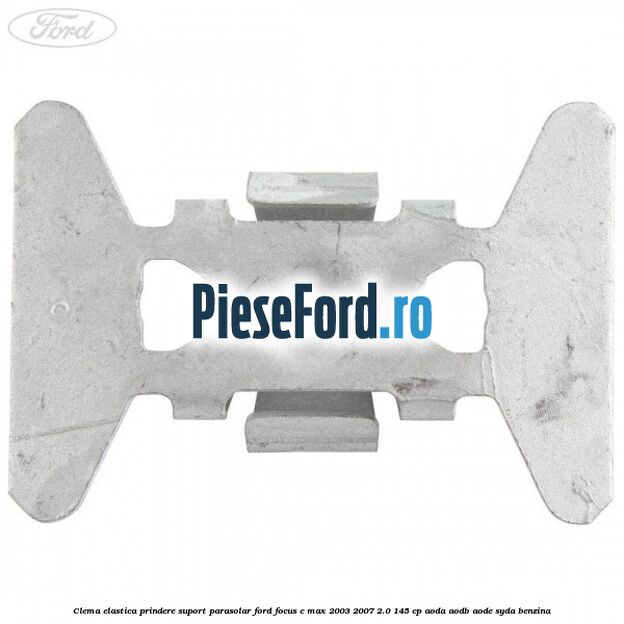Clema elastica prindere suport parasolar Ford Focus C-Max 2003-2007 2.0 145 cp AODA, AODB, AODE, SYDA benzina