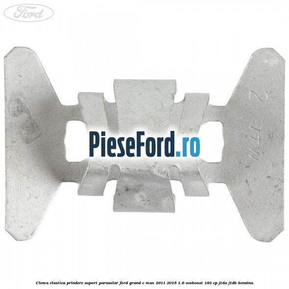 Clema elastica prindere suport parasolar Ford Grand C-Max 2011-2015 1.6 EcoBoost 182 cp JTDA, JTDB benzina