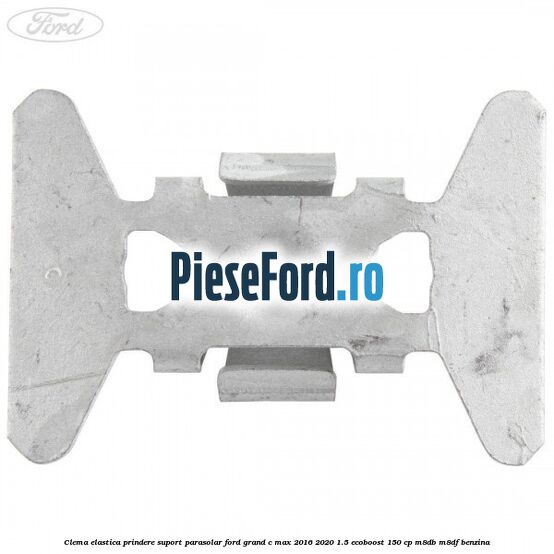 Clema elastica prindere suport parasolar Ford Grand C-Max 2016-2020 1.5 EcoBoost 150 cp M8DB, M8DF benzina