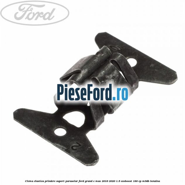 Clema elastica prindere suport parasolar Ford Grand C-Max 2016-2020 1.5 EcoBoost 180 cp Clema elastica prindere suport parasolar Ford Grand C-Max 2016-2020 1.5 EcoBoost 180 cp M9DB benzina
