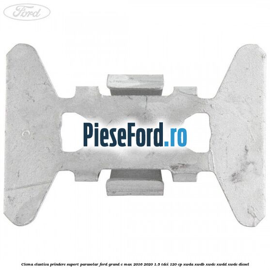 Clema elastica prindere suport parasolar Ford Grand C-Max 2016-2020 1.5 TDCi 120 cp XWDA, XWDB, XWDC, XWDD, XWDE diesel