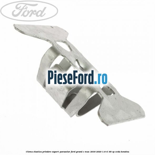 Clema elastica prindere suport parasolar Ford Grand C-Max 2016-2020 1.6 Ti 85 cp Clema elastica prindere suport parasolar Ford Grand C-Max 2016-2020 1.6 Ti 85 cp XTDA benzina