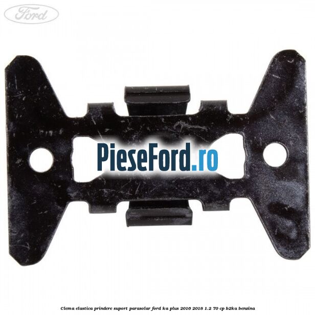 Clema elastica prindere suport parasolar Ford Ka plus 2016-2018 1.2 70 cp Clema elastica prindere suport parasolar Ford Ka plus 2016-2018 1.2 70 cp B2KA benzina