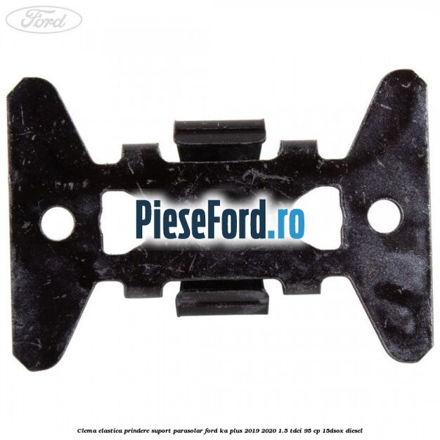 Clema elastica prindere suport parasolar Ford Ka plus 2019-2020 1.5 TDCI 95 cp 15DSOX diesel