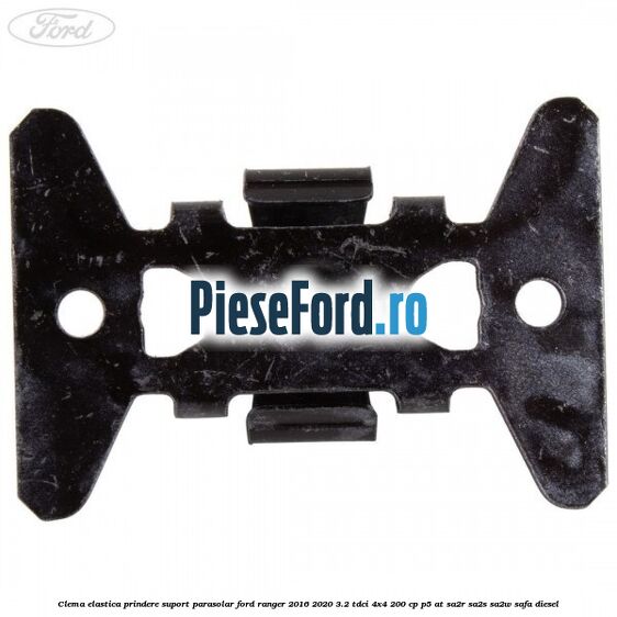 Clema elastica prindere suport parasolar Ford Ranger 2016-2020 3.2 TDCi 4x4 200 cp Clema elastica prindere suport parasolar Ford Ranger 2016-2020 3.2 TDCi 4x4 200 cp P5-AT, SA2R, SA2S, SA2W, SAFA diesel