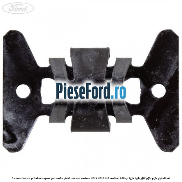 Clema elastica prindere suport parasolar Ford Tourneo Custom 2014-2018 2.0 EcoBlue 105 cp BJFA, BJFB, YLF6, YLFA, YLFB, YLFS diesel