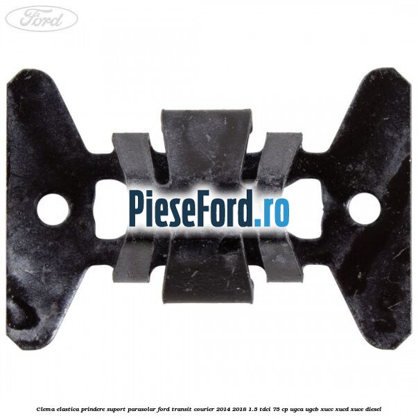 Clema elastica prindere suport parasolar Ford Transit Courier 2014-2018 1.5 TDCi 75 cp UGCA, UGCB, XUCC, XUCD, XUCE diesel