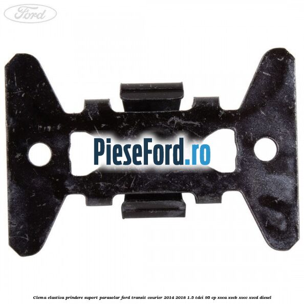 Clema elastica prindere suport parasolar Ford Transit Courier 2014-2018 1.5 TDCi 95 cp XVCA, XVCB, XVCC, XVCD diesel