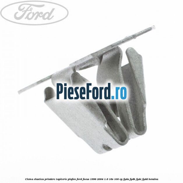 Clema elastica prindere tapiterie plafon Ford Focus 1998-2004 1.6 16V 100 cp FYDA, FYDB, FYDC, FYDD benzina