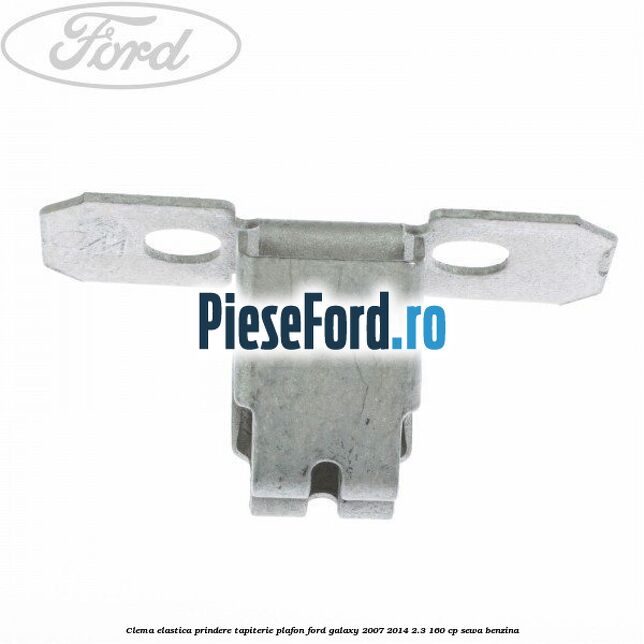 Clema elastica prindere tapiterie plafon Ford Galaxy 2007-2014 2.3 160 cp Clema elastica prindere tapiterie plafon Ford Galaxy 2007-2014 2.3 160 cp SEWA benzina