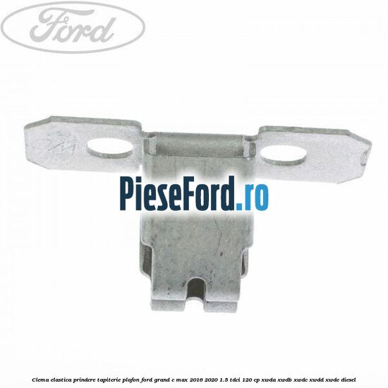 Clema elastica prindere tapiterie plafon Ford Grand C-Max 2016-2020 1.5 TDCi 120 cp Clema elastica prindere tapiterie plafon Ford Grand C-Max 2016-2020 1.5 TDCi 120 cp XWDA, XWDB, XWDC, XWDD, XWDE diesel