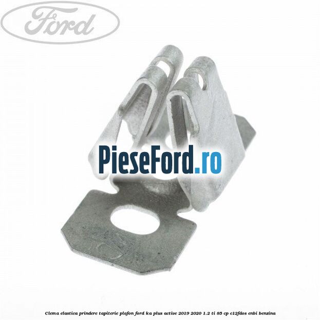 Clema elastica prindere tapiterie plafon Ford Ka plus Active 2019-2020 1.2 Ti 85 cp C12FDOS, ENBI benzina