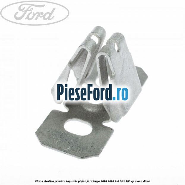 Clema elastica prindere tapiterie plafon Ford Kuga 2013-2016 2.0 TDCi 136 cp UKMA diesel