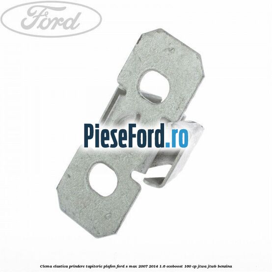 Clema elastica prindere tapiterie plafon Ford S-Max 2007-2014 1.6 EcoBoost 160 cp JTWA, JTWB benzina