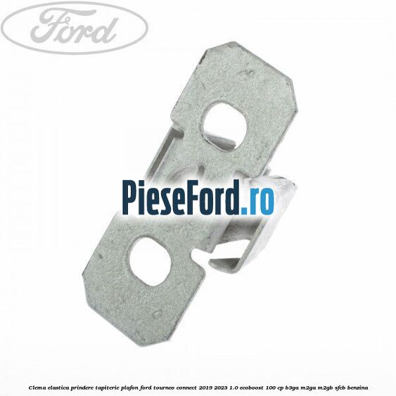 Clema elastica prindere tapiterie plafon Ford Tourneo Connect 2019-2023 1.0 EcoBoost 100 cp B3GA, M2GA, M2GB, SFCB benzina