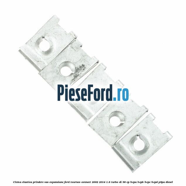 Clema elastica prindere vas expansiune Ford Tourneo Connect 2002-2014 1.8 Turbo Di 90 cp HCPA, HCPB, HCPC, HCPD, P9PA diesel