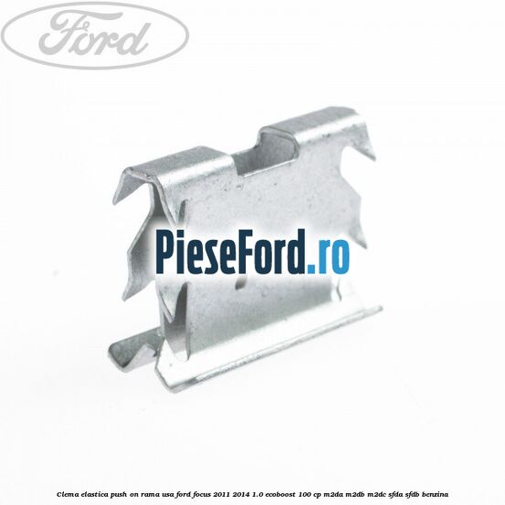 Clema elastica push on rama usa Ford Focus 2011-2014 1.0 EcoBoost 100 cp M2DA, M2DB, M2DC, SFDA, SFDB benzina