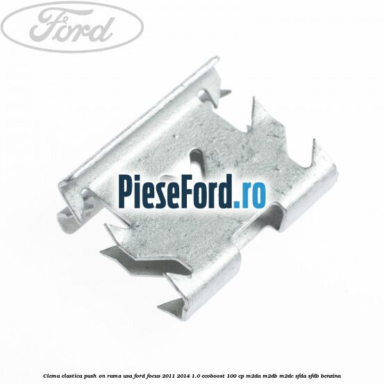 Clema elastica push on rama usa Ford Focus 2011-2014 1.0 EcoBoost 100 cp M2DA, M2DB, M2DC, SFDA, SFDB benzina