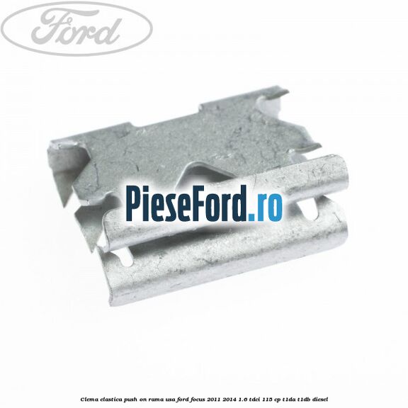 Clema elastica push on rama usa Ford Focus 2011-2014 1.6 TDCi 115 cp T1DA, T1DB diesel