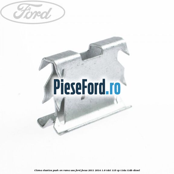 Clema elastica push on rama usa Ford Focus 2011-2014 1.6 TDCi 115 cp T1DA, T1DB diesel