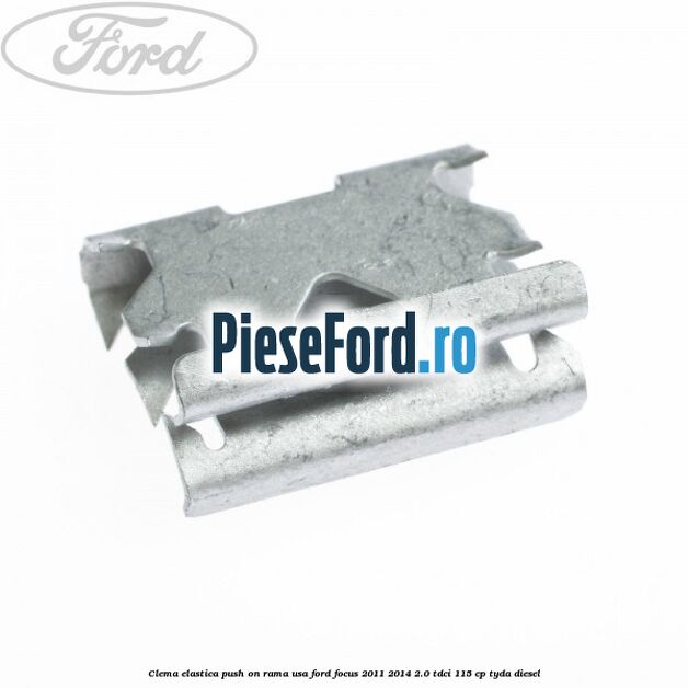 Clema elastica push on rama usa Ford Focus 2011-2014 2.0 TDCi 115 cp TYDA diesel