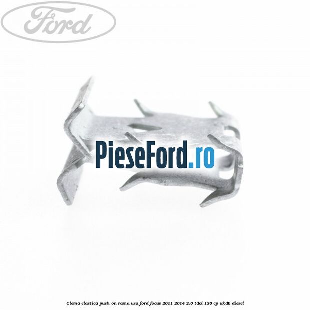 Clema elastica push on rama usa Ford Focus 2011-2014 2.0 TDCi 136 cp UKDB diesel