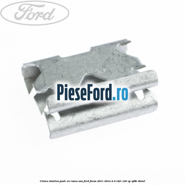 Clema elastica push on rama usa Ford Focus 2011-2014 2.0 TDCi 140 cp UFDB diesel