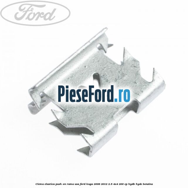 Clema elastica push on rama usa Ford Kuga 2008-2012 2.5 4x4 200 cp HYDB, HYDC benzina