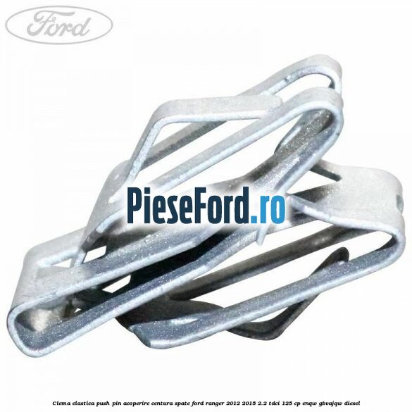 Clema elastica push pin acoperire centura spate Ford Ranger 2012-2015 2.2 TDCi 125 cp ENQW, GBVAJQW diesel