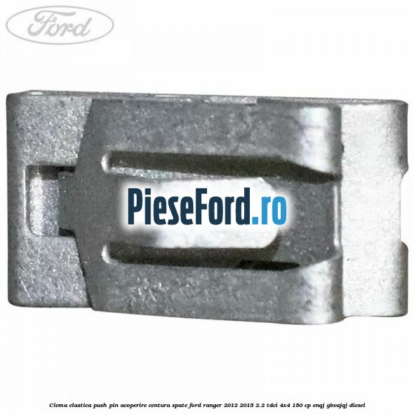 Clema elastica push pin acoperire centura spate Ford Ranger 2012-2015 2.2 TDCi 4x4 150 cp Clema elastica push pin acoperire centura spate Ford Ranger 2012-2015 2.2 TDCi 4x4 150 cp ENQJ, GBVAJQJ diesel