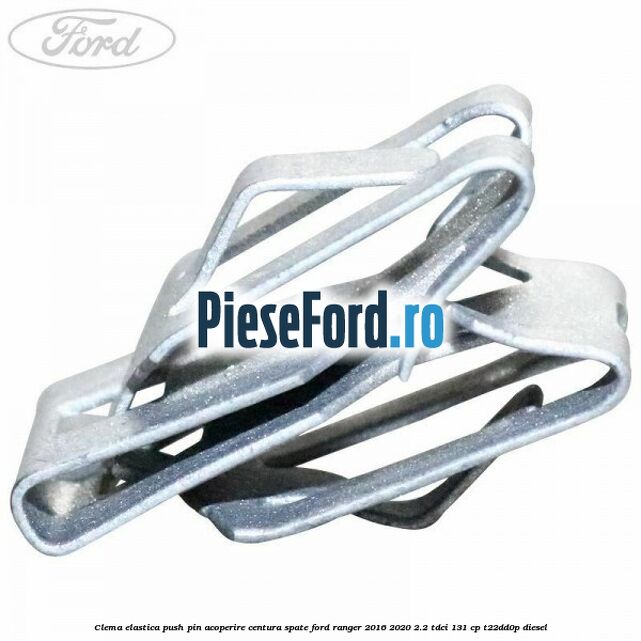 Clema elastica push pin acoperire centura spate Ford Ranger 2016-2020 2.2 TDCi 131 cp T22DD0P diesel