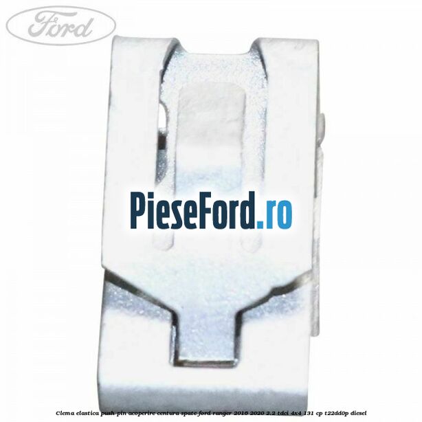 Clema elastica push pin acoperire centura spate Ford Ranger 2016-2020 2.2 TDCi 4x4 131 cp T22DD0P diesel