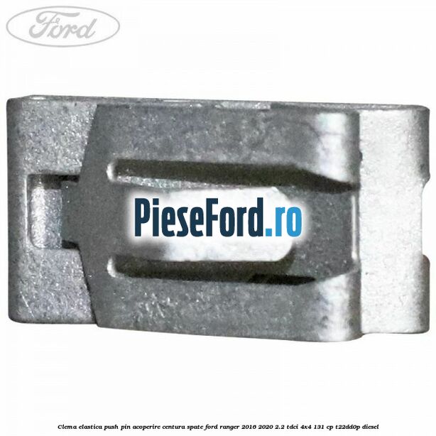 Clema elastica push pin acoperire centura spate Ford Ranger 2016-2020 2.2 TDCi 4x4 131 cp T22DD0P diesel