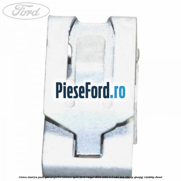 Clema elastica push pin acoperire centura spate Ford Ranger 2016-2020 2.2 TDCi 4x4 160 cp GBVAJQJ, T22DD0P diesel