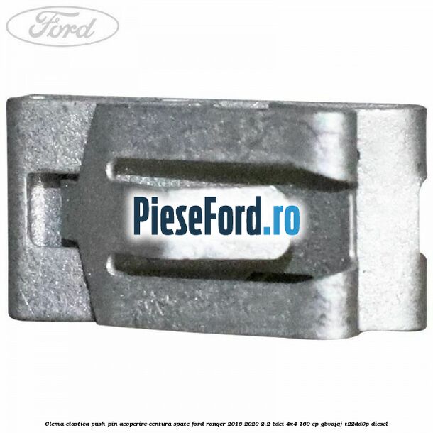Clema elastica push pin acoperire centura spate Ford Ranger 2016-2020 2.2 TDCi 4x4 160 cp GBVAJQJ, T22DD0P diesel