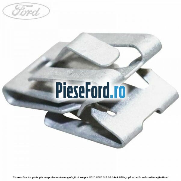 Clema elastica push pin acoperire centura spate Ford Ranger 2016-2020 3.2 TDCi 4x4 200 cp P5-AT, SA2R, SA2S, SA2W, SAFA diesel