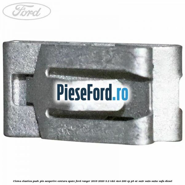 Clema elastica push pin acoperire centura spate Ford Ranger 2016-2020 3.2 TDCi 4x4 200 cp P5-AT, SA2R, SA2S, SA2W, SAFA diesel