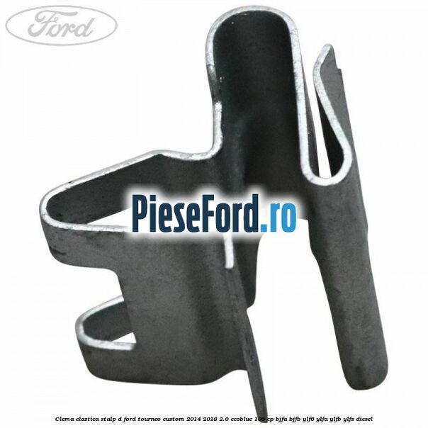 Clema elastica stalp D Ford Tourneo Custom 2014-2018 2.0 EcoBlue 105 cp Clema elastica stalp D Ford Tourneo Custom 2014-2018 2.0 EcoBlue 105 cp BJFA, BJFB, YLF6, YLFA, YLFB, YLFS diesel