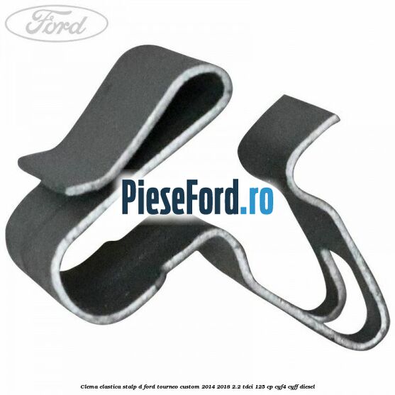 Clema elastica stalp D Ford Tourneo Custom 2014-2018 2.2 TDCi 125 cp CYF4, CYFF diesel