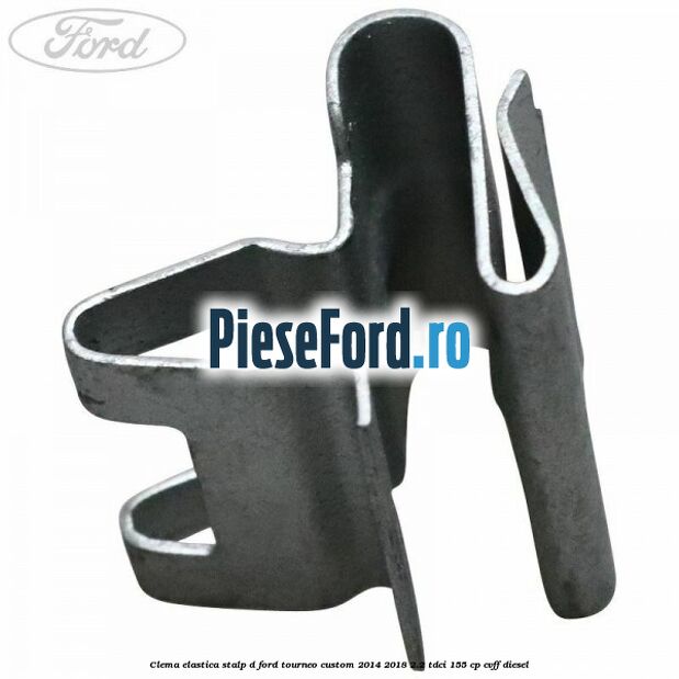 Clema elastica stalp D Ford Tourneo Custom 2014-2018 2.2 TDCi 155 cp CVFF diesel