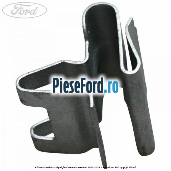 Clema elastica stalp D Ford Tourneo Custom 2019-2023 2.0 EcoBlue 150 cp P0FA diesel