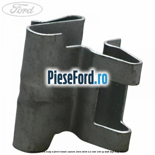 Clema elastica stalp D Ford Transit Custom 2014-2018 2.2 TDCi 100 cp DRF4, DRFF, DRFG diesel