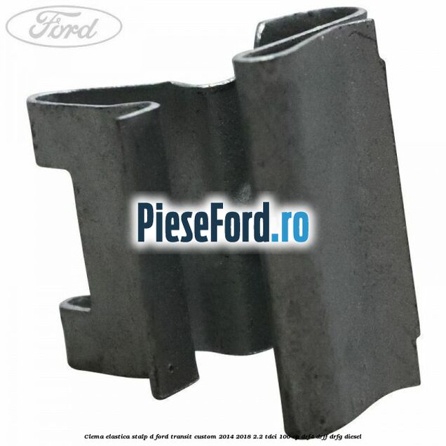 Clema elastica stalp D Ford Transit Custom 2014-2018 2.2 TDCi 100 cp DRF4, DRFF, DRFG diesel