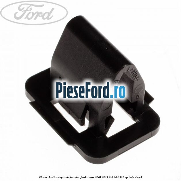 Clema elastica tapiterie interior Ford C-Max 2007-2011 2.0 TDCi 110 cp Clema elastica tapiterie interior Ford C-Max 2007-2011 2.0 TDCi 110 cp IXDA diesel