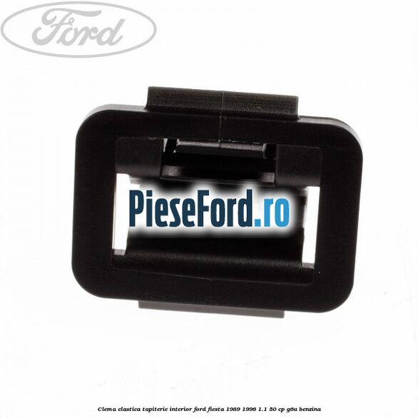 Clema elastica tapiterie interior Ford Fiesta 1989-1996 1.1 50 cp Clema elastica tapiterie interior Ford Fiesta 1989-1996 1.1 50 cp G6A benzina